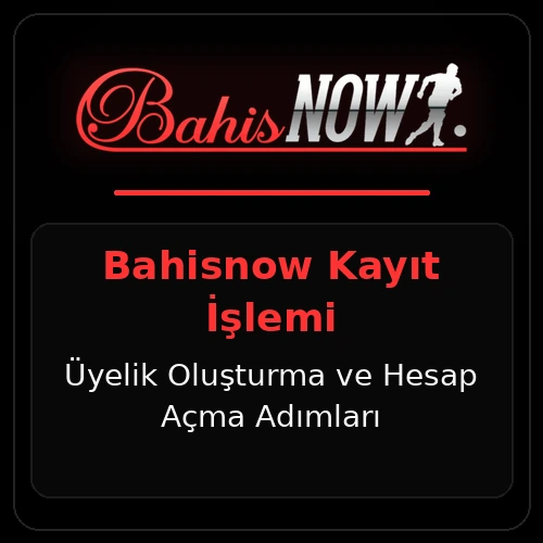 Bahisnow Kayıt | Üyelik Oluşturma ve Hesap Açılışı