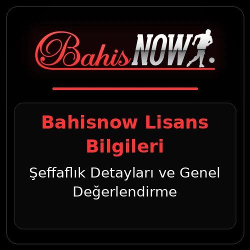 Bahisnow Lisans | Lisans Bilgileri ve Şeffaflık Değerlendirmesi