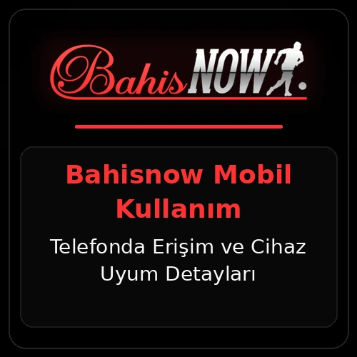 Bahisnow Mobil | Telefonda Kullanım ve Mobil Erişim