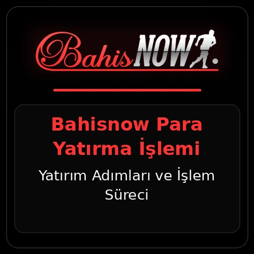 Bahisnow Para Yatırma | Yatırım İşlemi ve Adım Adım Süreç
